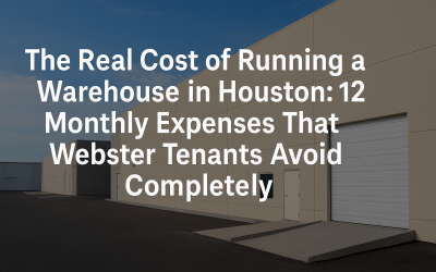 The Real Cost of Running a Warehouse in Houston: 12 Monthly Expenses That Webster Tenants Avoid Completely